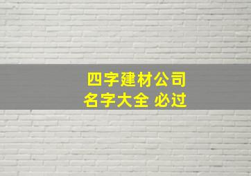 四字建材公司名字大全 必过